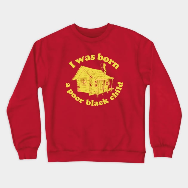 I was born a poor black child Crewneck Sweatshirt by PopCultureShirts